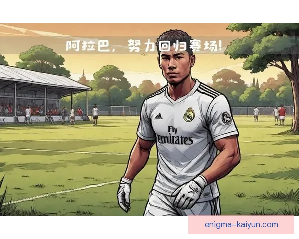 阿拉巴在皇马的表现持续稳定，球队防线竞争力增强